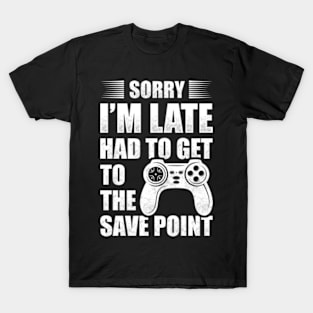 Sorry I'm Late Had To Get To The Save Point T-Shirt